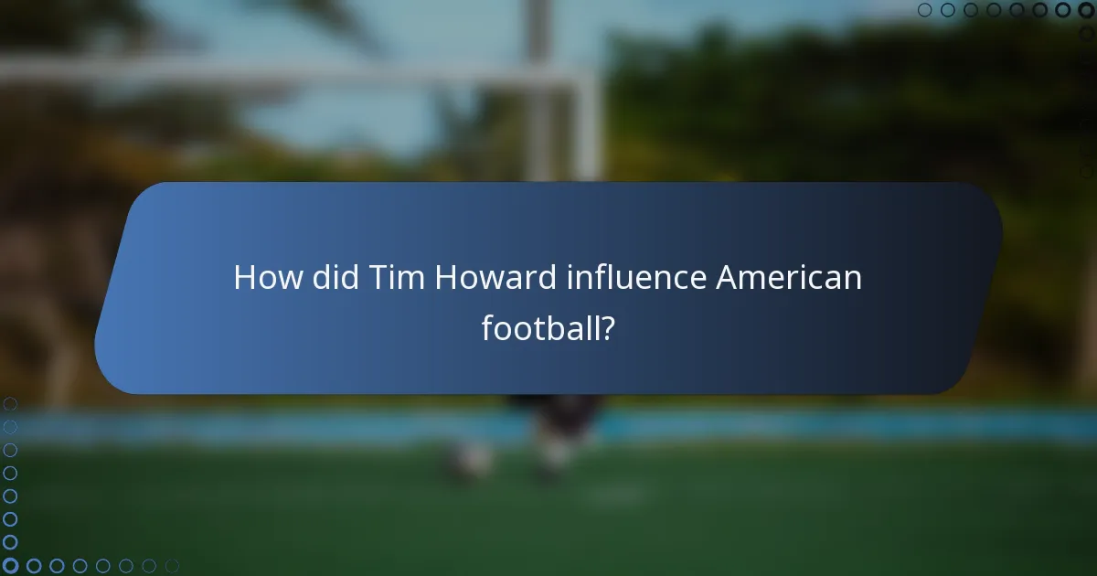 How did Tim Howard influence American football?