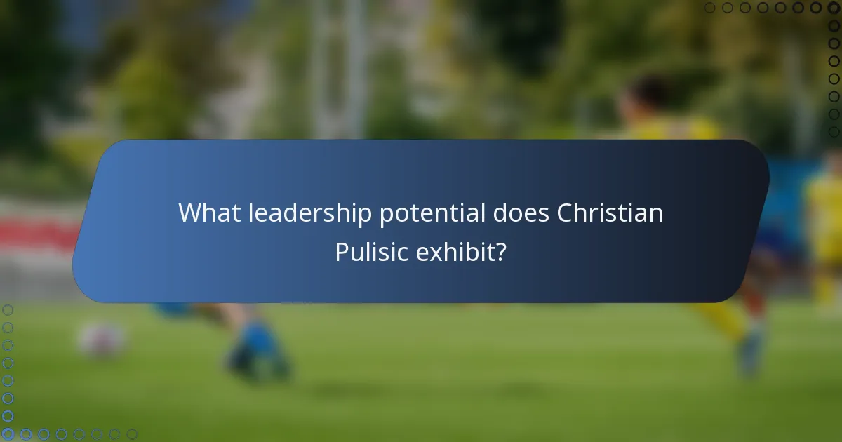 What leadership potential does Christian Pulisic exhibit?