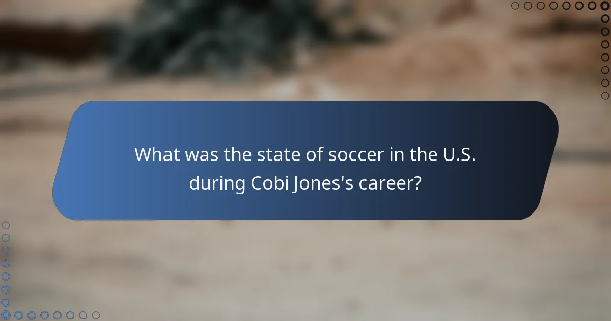 What was the state of soccer in the U.S. during Cobi Jones's career?